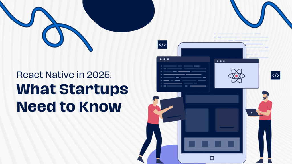 React Native in 2025: What Startups Needto Know